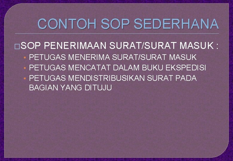 CONTOH SOP SEDERHANA �SOP PENERIMAAN SURAT/SURAT MASUK : • PETUGAS MENERIMA SURAT/SURAT MASUK •