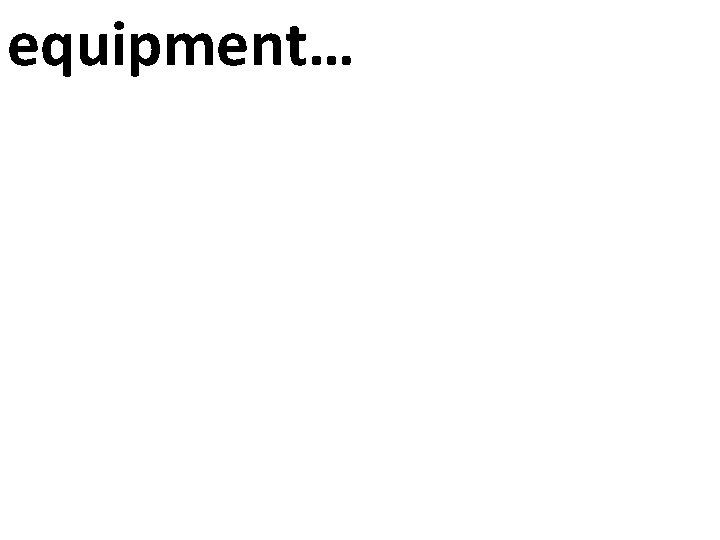 equipment… 