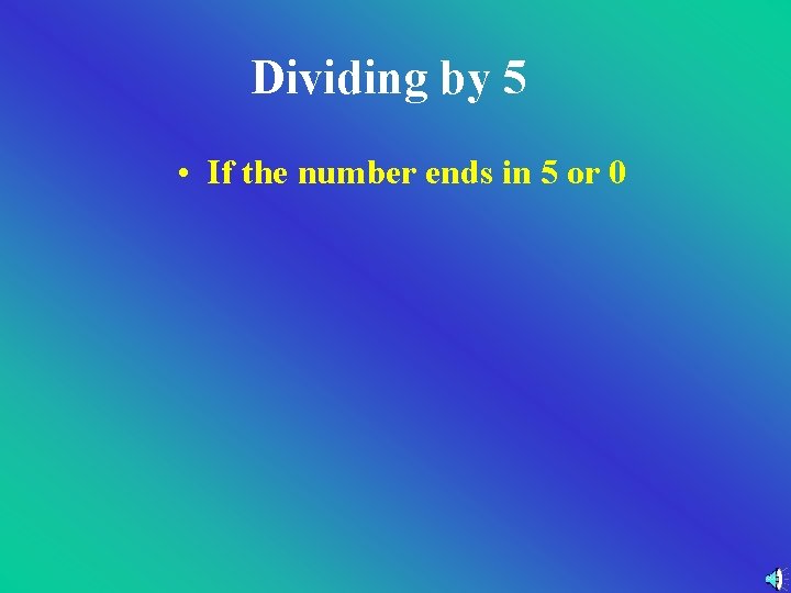 Dividing by 5 • If the number ends in 5 or 0 Dividing by 5 • If the number ends in 5 or 0