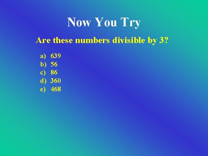 Now You Try Are these numbers divisible by 3? a) b) c) d) e) Now You Try Are these numbers divisible by 3? a) b) c) d) e)
