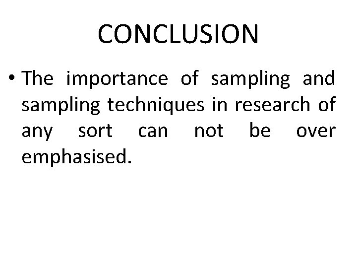 CONCLUSION • The importance of sampling and sampling techniques in research of any sort