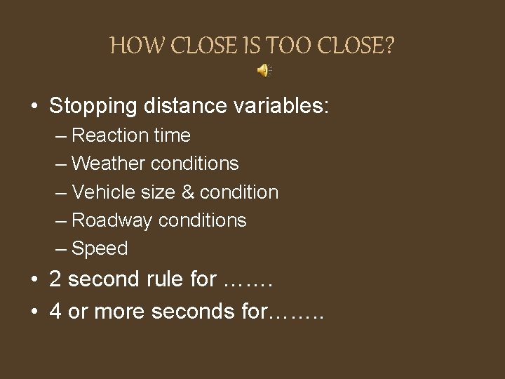 HOW CLOSE IS TOO CLOSE? • Stopping distance variables: – Reaction time – Weather