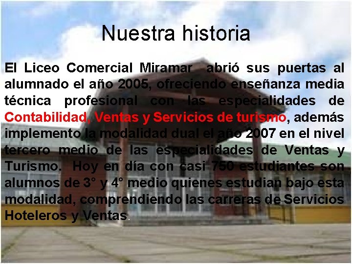 Nuestra historia El Liceo Comercial Miramar abrió sus puertas al alumnado el año 2005,