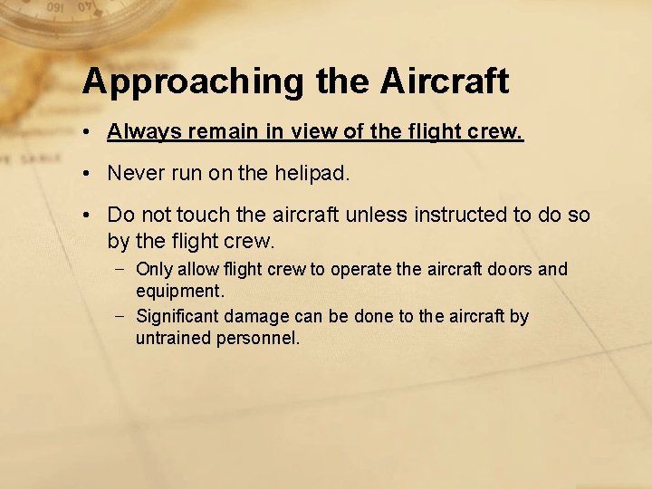 Approaching the Aircraft • Always remain in view of the flight crew. • Never