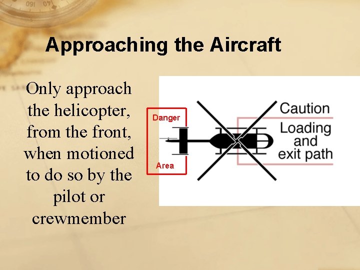 Approaching the Aircraft Only approach the helicopter, from the front, when motioned to do