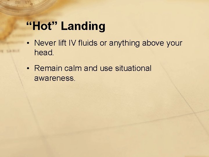 “Hot” Landing • Never lift IV fluids or anything above your head. • Remain
