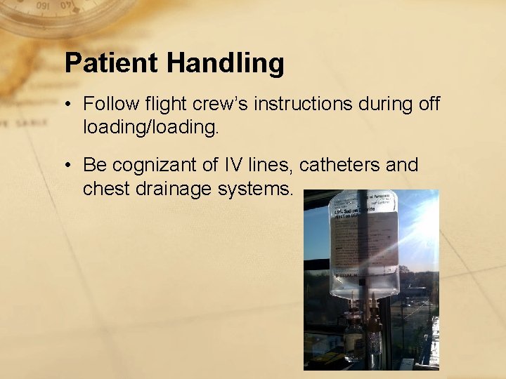 Patient Handling • Follow flight crew’s instructions during off loading/loading. • Be cognizant of
