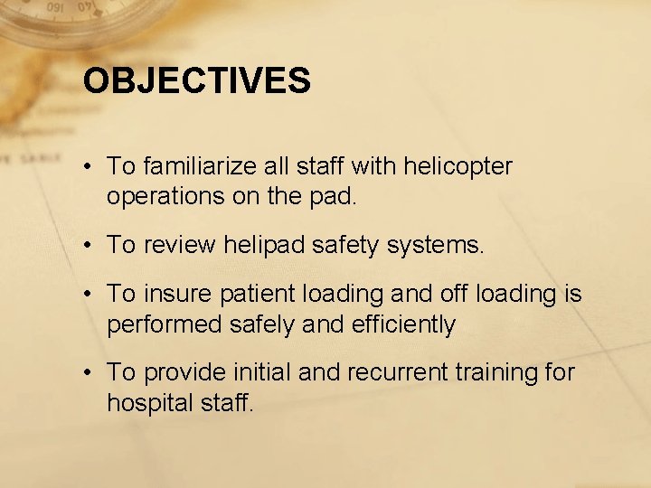 OBJECTIVES • To familiarize all staff with helicopter operations on the pad. • To