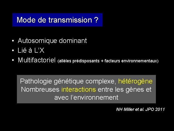 Mode de transmission ? • Autosomique dominant • Lié à L’X • Multifactoriel (allèles