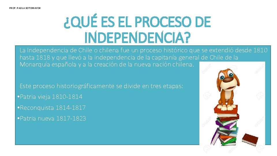 PROF. PAOLA SOTOMAYOR ¿QUÉ ES EL PROCESO DE INDEPENDENCIA? La Independencia de Chile o