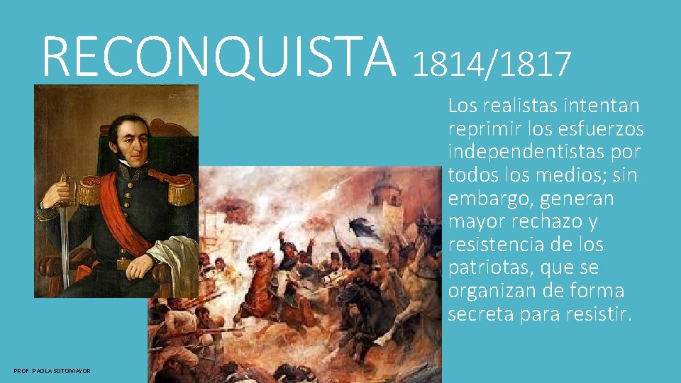 RECONQUISTA 1814/1817 Los realistas intentan reprimir los esfuerzos independentistas por todos los medios; sin