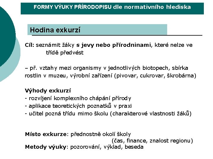 FORMY VÝUKY PŘÍRODOPISU dle normativního hlediska Hodina exkurzí Cíl: seznámit žáky s jevy nebo