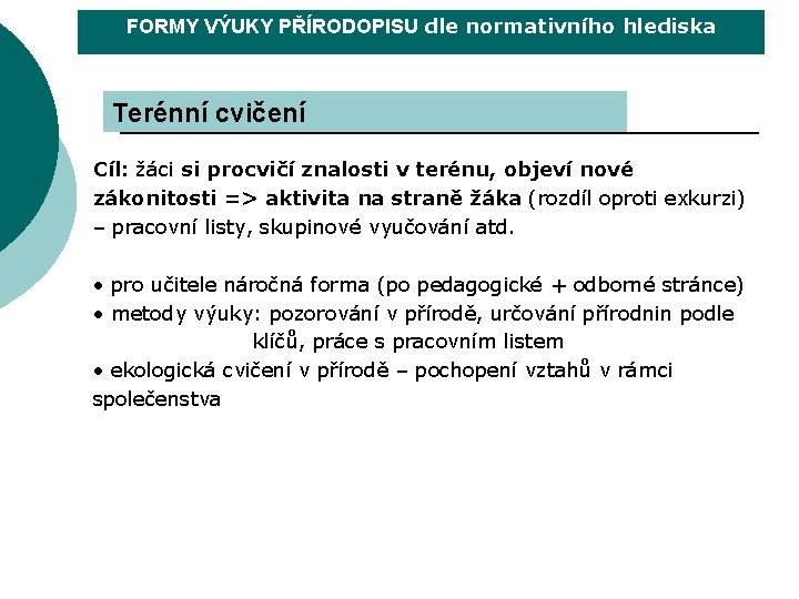 FORMY VÝUKY PŘÍRODOPISU dle normativního hlediska Terénní cvičení Cíl: žáci si procvičí znalosti v