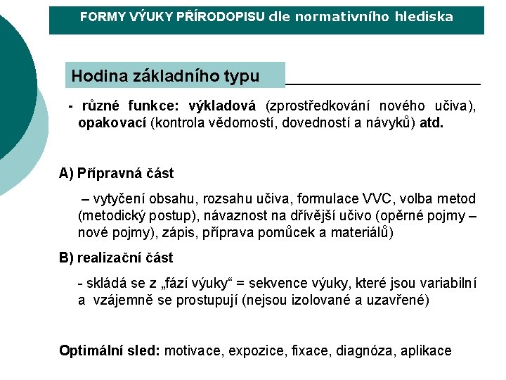 FORMY VÝUKY PŘÍRODOPISU dle normativního hlediska Hodina základního typu - různé funkce: výkladová (zprostředkování