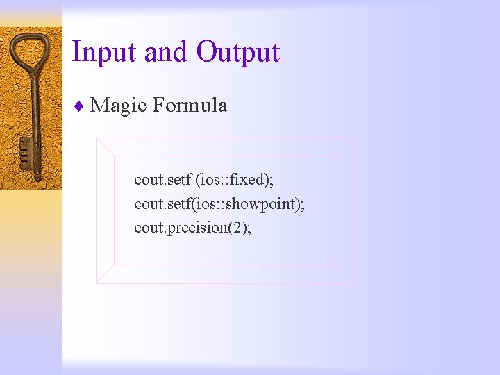 Input and Output ¨ Magic Formula cout. setf (ios: : fixed); cout. setf(ios: :