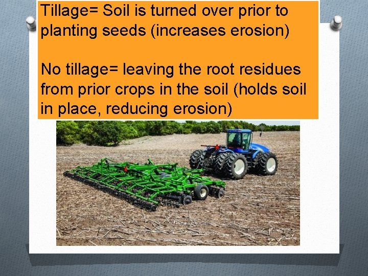 Tillage= Soil is turned over prior to planting seeds (increases erosion) No tillage= leaving