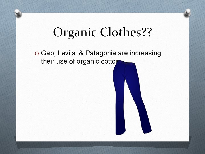 Organic Clothes? ? O Gap, Levi’s, & Patagonia are increasing their use of organic
