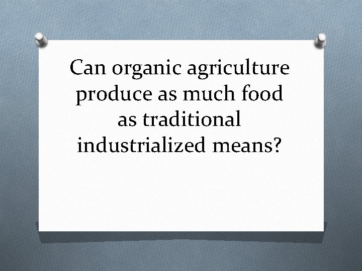 Can organic agriculture produce as much food as traditional industrialized means? 