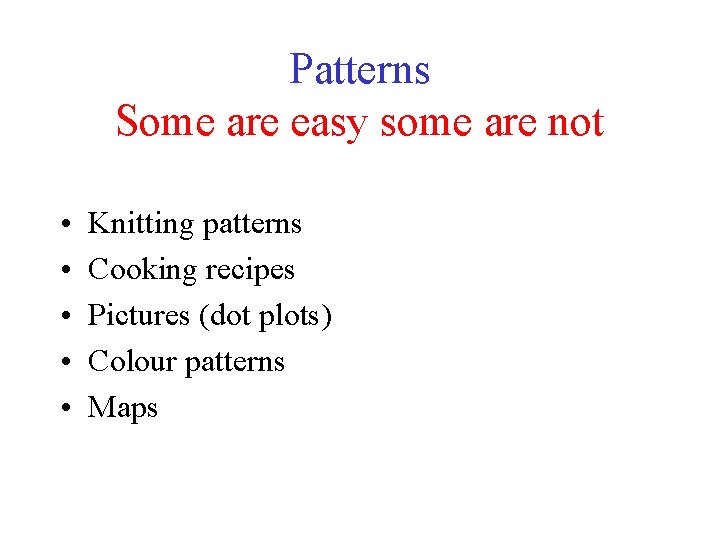 Patterns Some are easy some are not • • • Knitting patterns Cooking recipes Patterns Some are easy some are not • • • Knitting patterns Cooking recipes