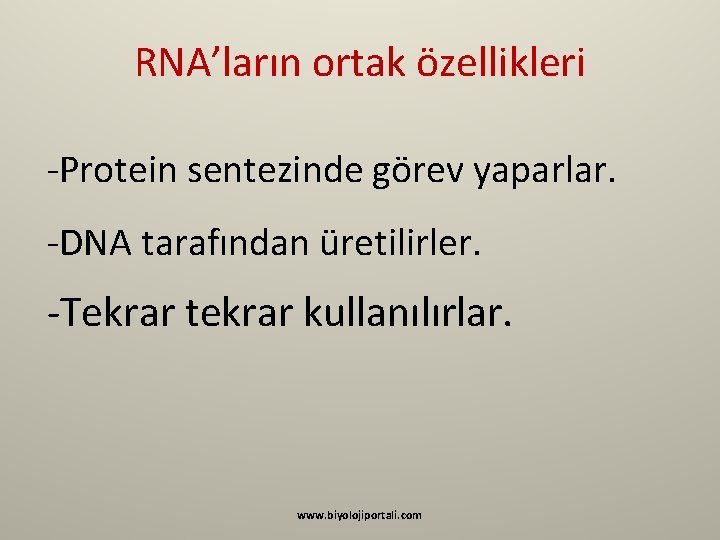 RNA’ların ortak özellikleri -Protein sentezinde görev yaparlar. -DNA tarafından üretilirler. -Tekrar tekrar kullanılırlar. www.
