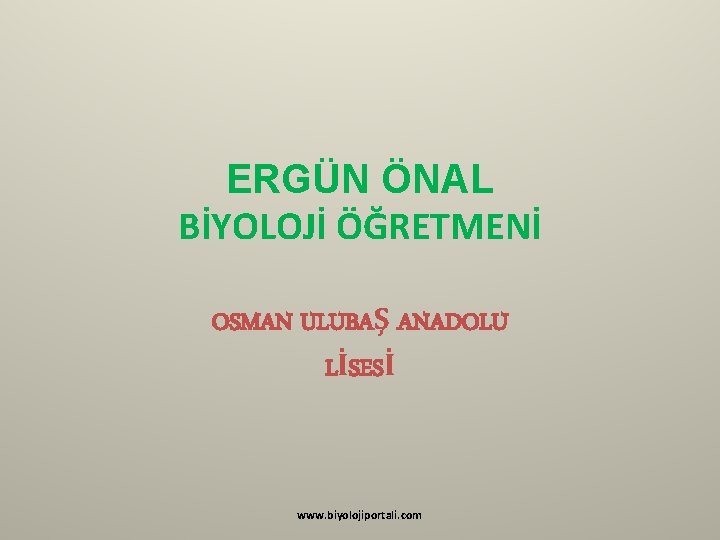 ERGÜN ÖNAL BİYOLOJİ ÖĞRETMENİ OSMAN ULUBAŞ ANADOLU LİSESİ www. biyolojiportali. com 