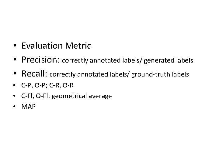  • Evaluation Metric • Precision: correctly annotated labels/ generated labels • Recall: correctly