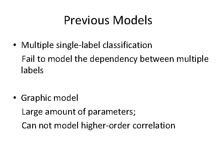 Previous Models • Multiple single-label classification Fail to model the dependency between multiple labels