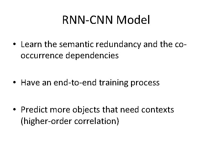 RNN-CNN Model • Learn the semantic redundancy and the cooccurrence dependencies • Have an