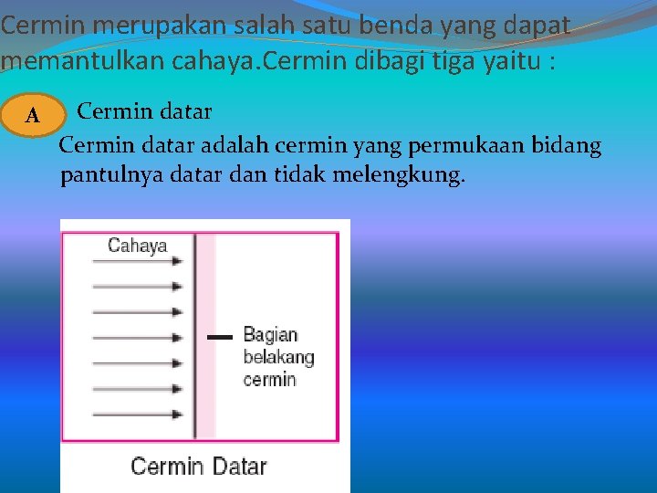 Cermin merupakan salah satu benda yang dapat memantulkan cahaya. Cermin dibagi tiga yaitu :