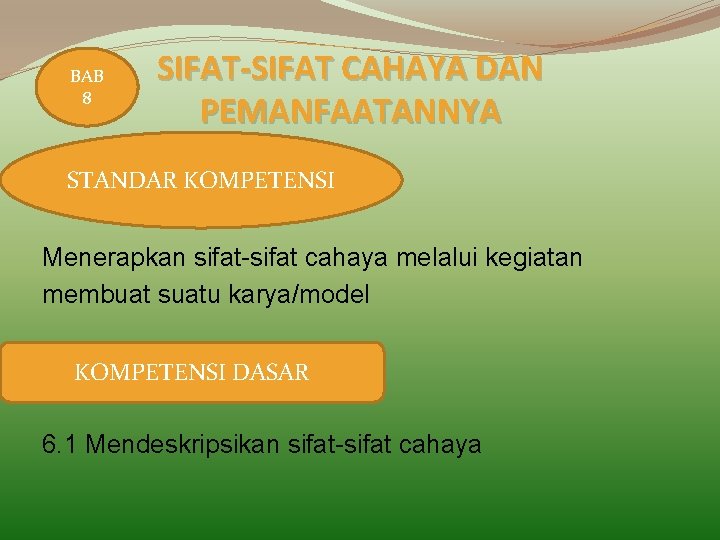 BAB 8 SIFAT-SIFAT CAHAYA DAN PEMANFAATANNYA STANDAR KOMPETENSI Menerapkan sifat-sifat cahaya melalui kegiatan membuat