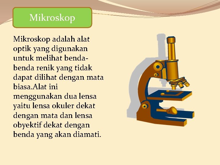 Mikroskop adalah alat optik yang digunakan untuk melihat benda renik yang tidak dapat dilihat