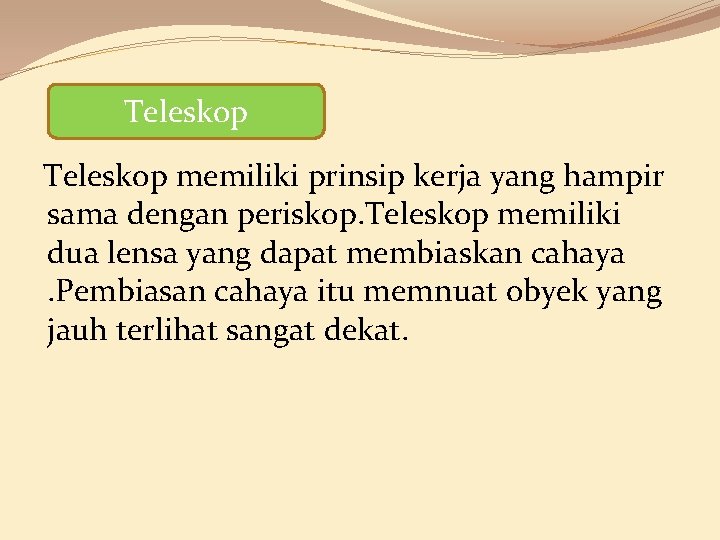 Teleskop memiliki prinsip kerja yang hampir sama dengan periskop. Teleskop memiliki dua lensa yang