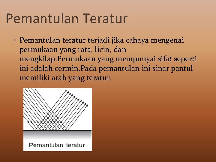 Pemantulan Teratur § Pemantulan teratur terjadi jika cahaya mengenai permukaan yang rata, licin, dan