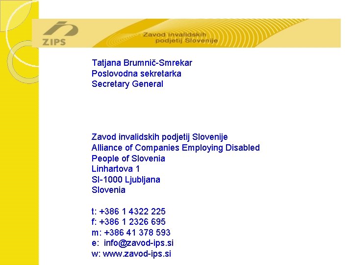 Tatjana Brumnič-Smrekar Poslovodna sekretarka Secretary General Zavod invalidskih podjetij Slovenije Alliance of Companies Employing
