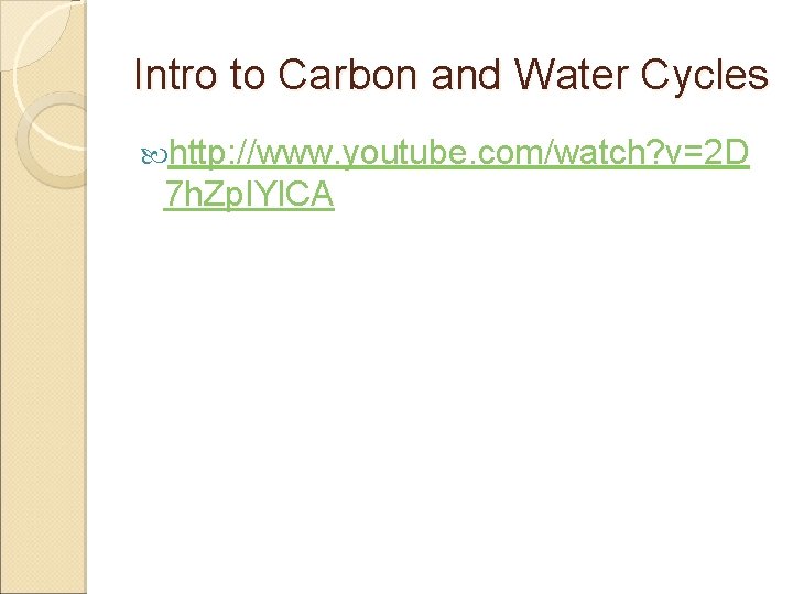 Intro to Carbon and Water Cycles http: //www. youtube. com/watch? v=2 D 7 h.