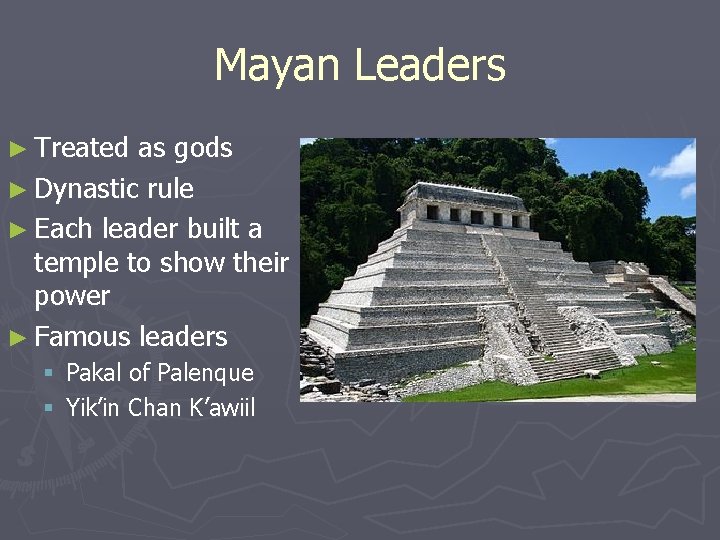 Mayan Leaders ► Treated as gods ► Dynastic rule ► Each leader built a