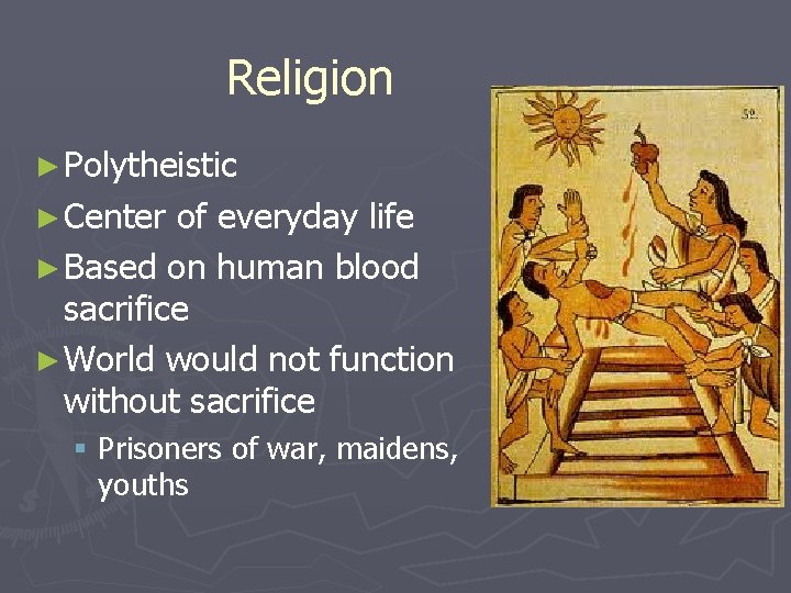 Religion ► Polytheistic ► Center of everyday life ► Based on human blood sacrifice