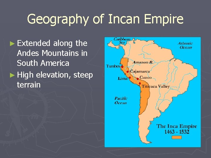 Geography of Incan Empire ► Extended along the Andes Mountains in South America ►