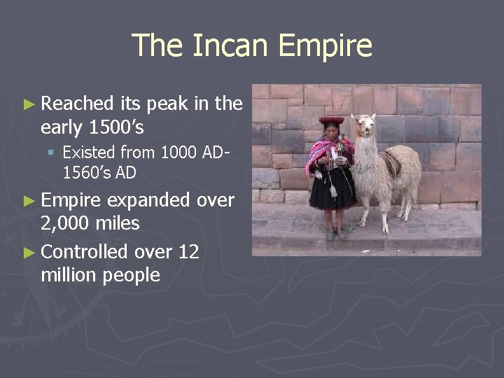 The Incan Empire ► Reached its peak in the early 1500’s § Existed from