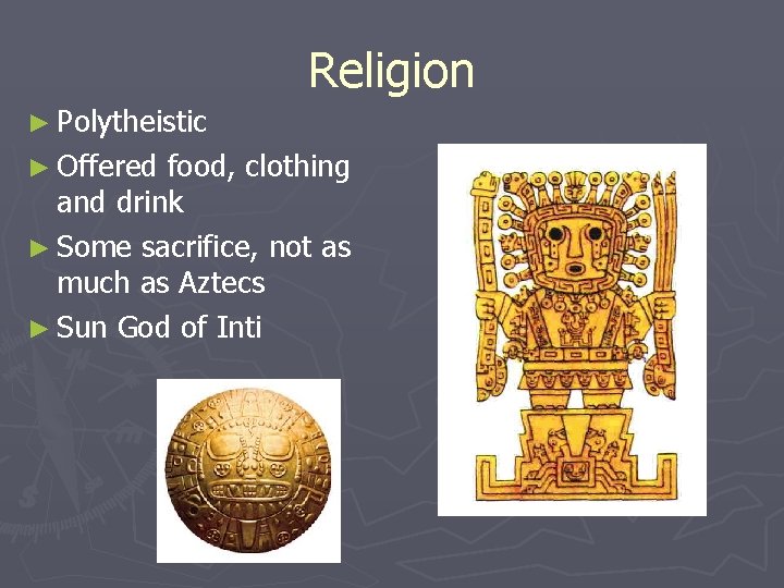 Religion ► Polytheistic ► Offered food, clothing and drink ► Some sacrifice, not as