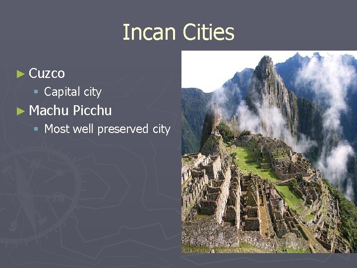 Incan Cities ► Cuzco § Capital city ► Machu Picchu § Most well preserved