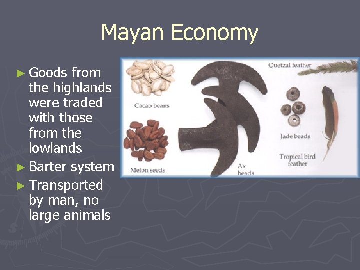 Mayan Economy ► Goods from the highlands were traded with those from the lowlands