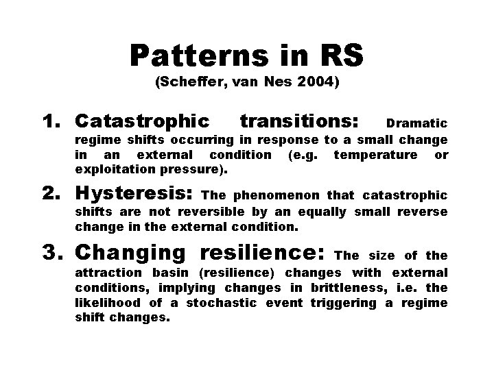 Patterns in RS (Scheffer, van Nes 2004) 1. Catastrophic transitions: Dramatic regime shifts occurring