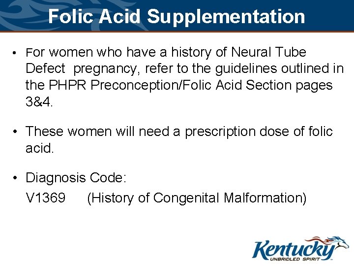 Folic Acid Supplementation • For women who have a history of Neural Tube Defect