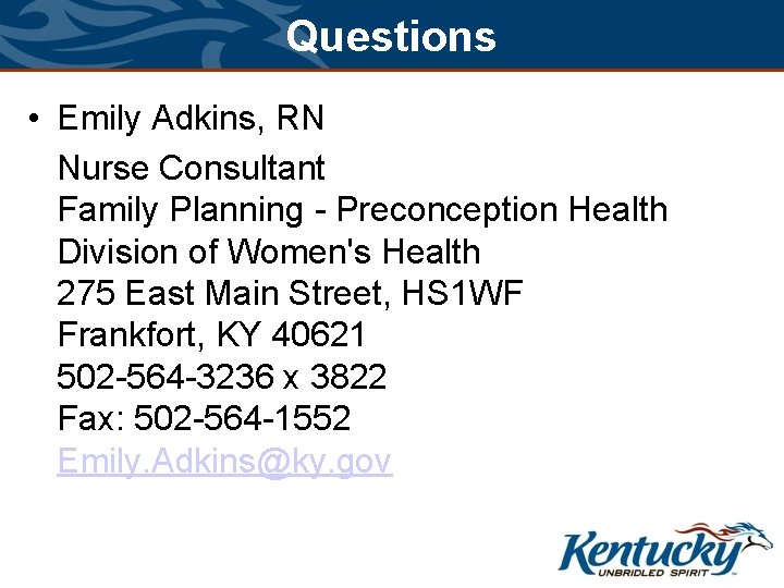 Questions • Emily Adkins, RN Nurse Consultant Family Planning - Preconception Health Division of