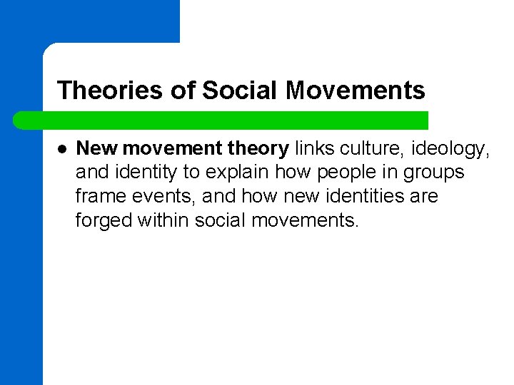 Theories of Social Movements l New movement theory links culture, ideology, and identity to