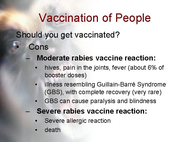 Vaccination of People Should you get vaccinated? • Cons – Moderate rabies vaccine reaction: