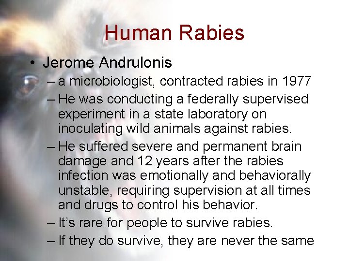 Human Rabies • Jerome Andrulonis – a microbiologist, contracted rabies in 1977 – He