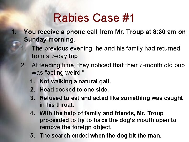 Rabies Case #1 1. You receive a phone call from Mr. Troup at 8: