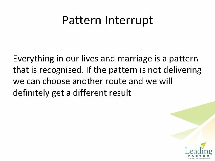 Pattern Interrupt Everything in our lives and marriage is a pattern that is recognised.